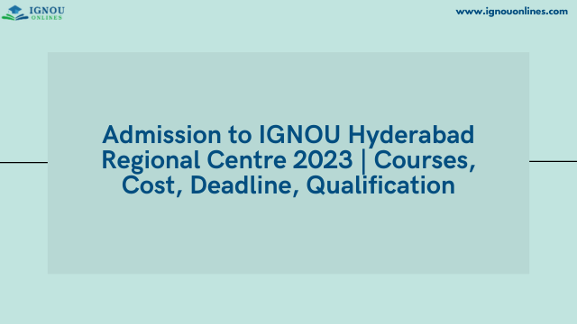 Admission to IGNOU Hyderabad Regional Centre 2023 | Courses, Cost, Deadline, Qualification